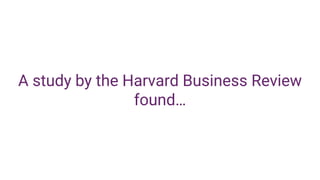 A study by the Harvard Business Review
found…
 