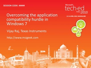 Vijay Raj, Texas Instrumentshttp://www.msigeek.comOvercoming the application compatibility hurdle in Windows 7SESSION CODE: #####