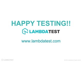 HAPPY TESTING!!
www.lambdatest.com
 