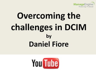 Overcoming the
challenges in
DCIM
by

Daniel Fiore
IT Manager
Market Research Firm, NYC

 