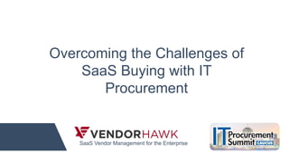 SaaS Vendor Management for the Enterprise
Overcoming the Challenges of
SaaS Buying with IT
Procurement
 