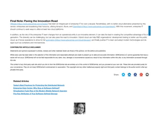 Running an application on a hybrid environment includes, for example, containers (https://www.sdxcentral.com/cloud/containers/) to facilitate workload mobility. This means
using an orchestration solution that abstracts the application from the underlying infrastructure and allows its process to run on each of the environments. This layer should
also support conﬁguration management, monitoring, and so on.
Final Note: Paving the Innovation Road
VMware (https://www.sdxcentral.com/vmware/) has been an integral part of enterprise IT for over a decade. Nonetheless, with no better cloud alternative presented by this
vendor, enterprises are broadening their horizons, utilizing Amazon, Azure, and OpenStack (https://www.sdxcentral.com/openstack/). With this movement, enterprise IT
should continue to seek ways to utilize at least two cloud platforms.
In addition, as the role of the enterprise IT team changes from an operational entity to an innovative element, it can take the lead in creating the competitive advantage of its or‐
ganization. The diversity can be challenging, but can also pave the road to innovation. Hybrid cloud can help R&D organizations’ development testing to better use the public
cloud, as it forces operations to strive for full automation (https://www.sdxcentral.com/cloud/devops/), and ﬁnally pushes IT to learn and adopt modern technologies and de‐
signs such as containers and microservices.
CONTRIBUTED ARTICLE DISCLAIMER
Statements and opinions expressed in articles, reviews and other materials herein are those of the authors; not the editors and publishers.
While every care has been taken in the selection of this information and reasonable attempts are made to present up-to-date and accurate information, SDNCentral LLC cannot guarantee that inaccu‐
racies will not occur. SDNCentral will not be held responsible for any claim, loss, damage or inconvenience caused as a result of any information within this site, or any information accessed through
this site.
The content of any third party web site which you link to from the SDNCentral site are entirely out of the control of SDNCentral, and you proceed at your own risk. These links are provided purely for
your convenience. They do not imply SDNCentral's endorsement or association. The copyright and any other intellectual property right and third party content belongs to the author and/or other ap‐
plicable third party.
Share:
Related Articles
Today’s Best Practices for Protecting the Distributed Network
Enterprise Data Center: Why Stop at Software-Deﬁned?
Virtualization Fuels Rise of the Modern Mobile Network Operator
Five Key Attributes of True Software-Deﬁned Storage
    
CHANNELS
 