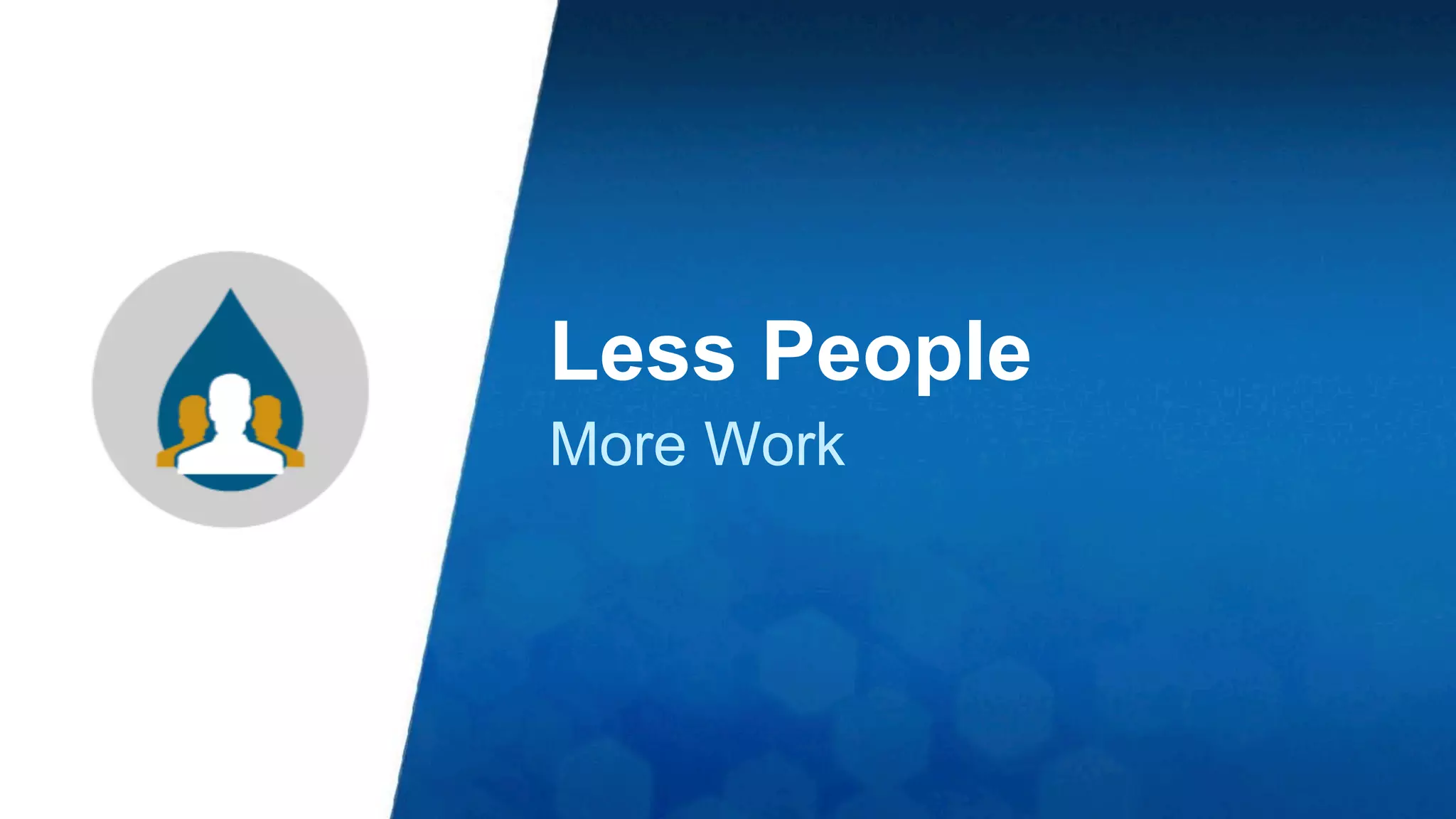 Less People 
More Work 
 