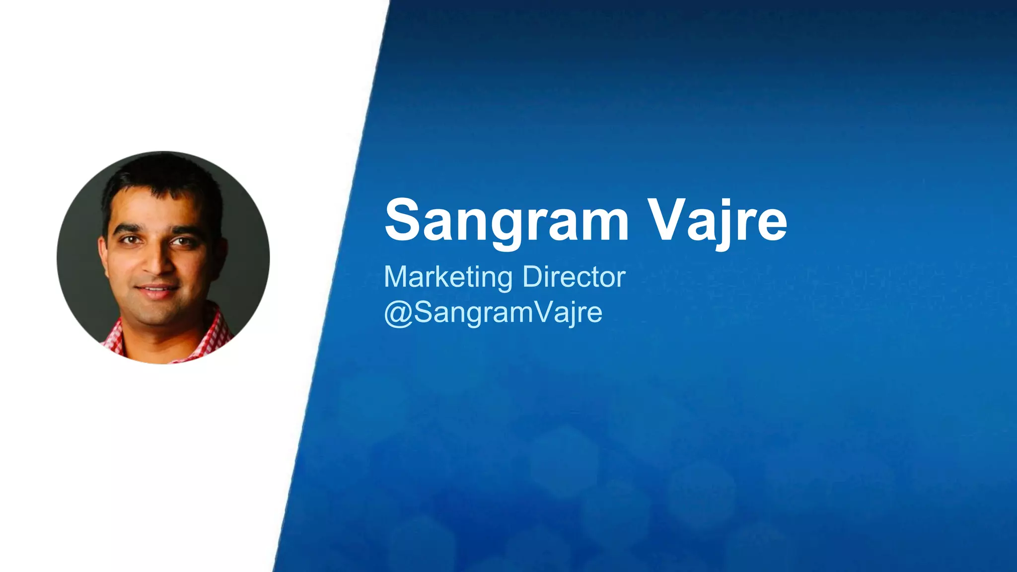 Sangram Vajre 
Marketing Director 
@SangramVajre 
 