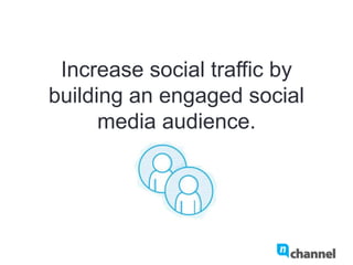 Increase social traffic by building
an engaged social media audience.
 