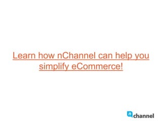 Learn how nChannel can help you
simplify eCommerce!
 