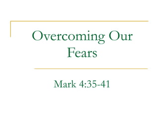 Overcoming Our Fears Mark 4:35-41 