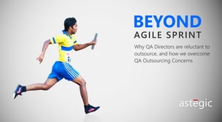BEYOND
Why QA Directors are reluctant to
outsource, and how we overcome
QA Outsourcing Concerns
AGILE SPRINT
 