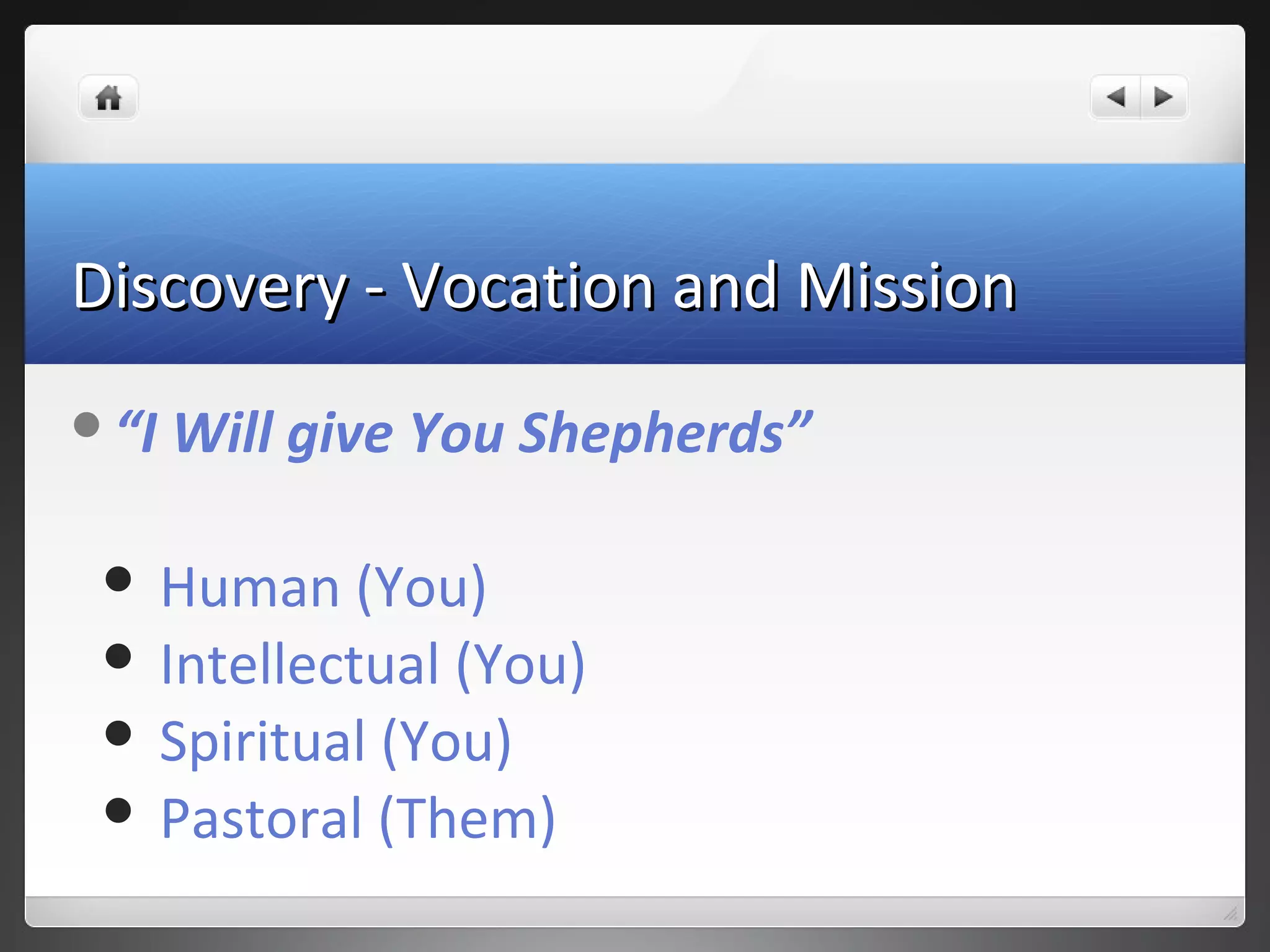 Discovery - Vocation and MissionDiscovery - Vocation and Mission
“I Will give You Shepherds”
 Human (You)
 Intellectual (You)
 Spiritual (You)
 Pastoral (Them)
 