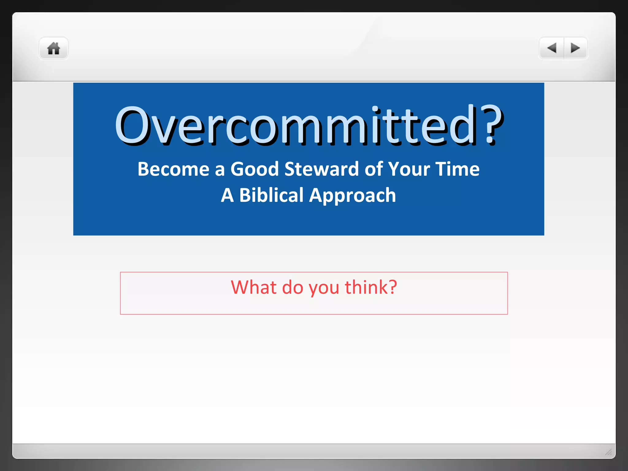 Overcommitted?Overcommitted?
Become a Good Steward of Your Time
A Biblical Approach
What do you think?
 
