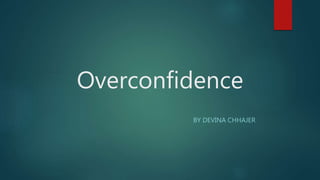 Overconfidence
BY DEVINA CHHAJER
 