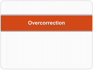 Overcorrection
 