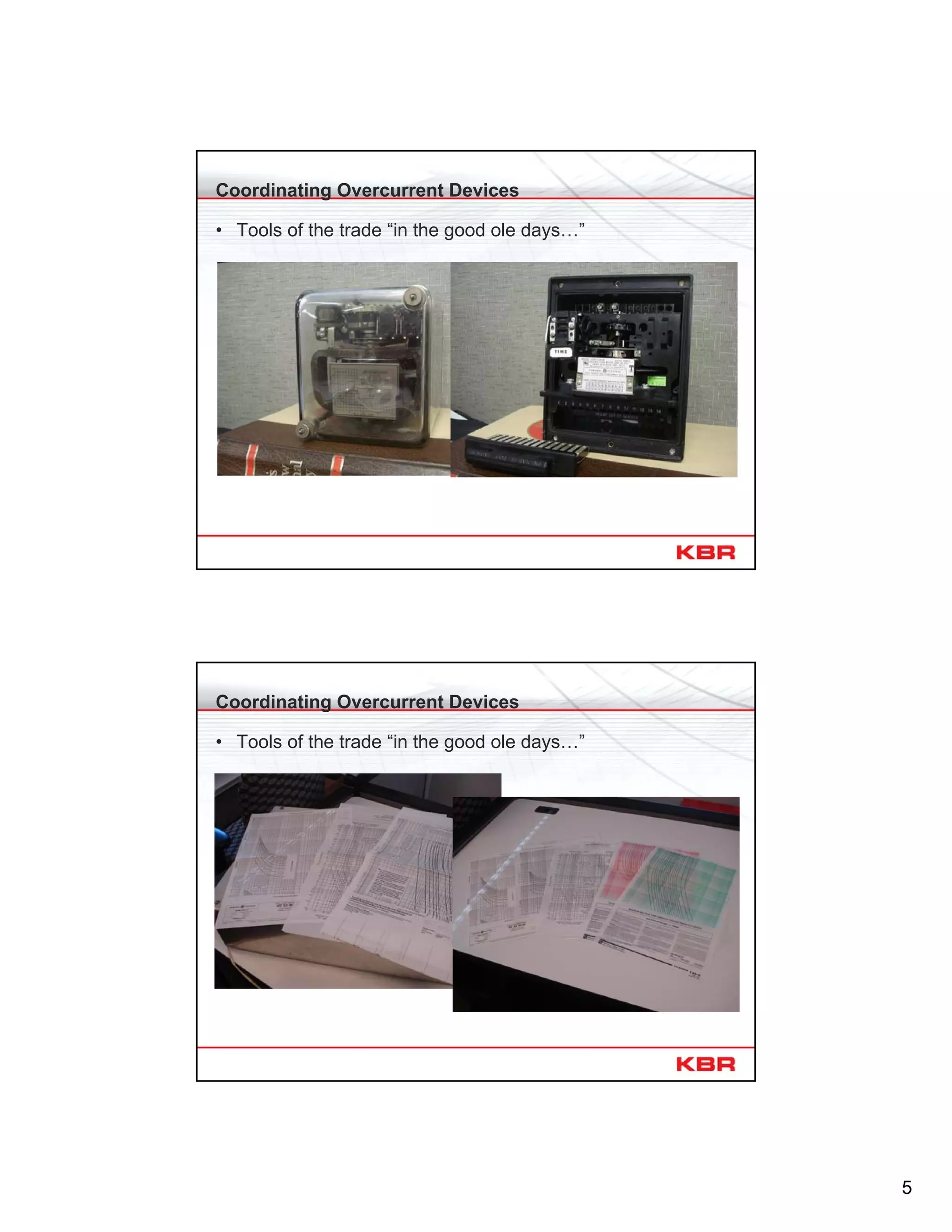5
Coordinating Overcurrent Devices
• Tools of the trade “in the good ole days…”
Coordinating Overcurrent Devices
• Tools of the trade “in the good ole days…”
 