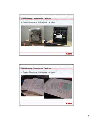 5
Coordinating Overcurrent Devices
• Tools of the trade “in the good ole days…”
Coordinating Overcurrent Devices
• Tools of the trade “in the good ole days…”
 