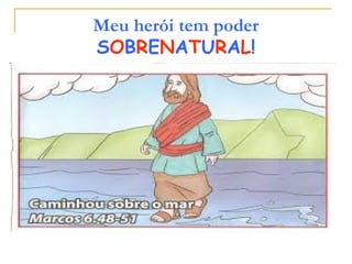 Meu herói tem poder
SOBRENATURAL!