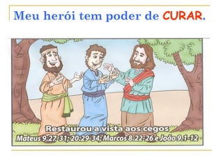 Meu herói tem poder de CURAR.