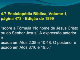 4.7 Enciclopédia Bíblica, Volume 1,
página 473 - Edição de 1899

"sobre a Fórmula 'No nome de Jesus Cristo
ou do Senhor Jesus.' A expressão anterior
é
usada em Atos 2:38 e 10:48. O posterior é
usado em Atos 8:16 e 19:5."
 
