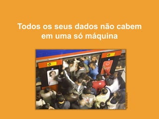 Todos os seus dados não cabem
em uma só máquina
byFernandoStankuns
 