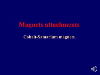 Magnets attachments
Cobalt-Samarium magnets.
 