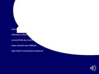 Attachments Drawbacks.
ncreased cost of treatment.
aintenance is likely more complicated.
ncreased bulk may lead to denture fracture.
laque control is more difficult.
igher loads is transmitted to abutment.
 