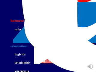Overdenture Risks
butment
aries
ear
eriodontium
ingivitis
eriodontitis
 