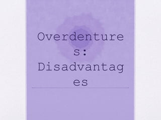 Overdenture
s:
Disadvantag
es
 