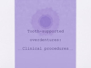 Tooth-supported
overdentures:
Clinical procedures
 