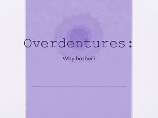 Overdentures:
Why bother?
 