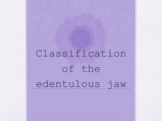 Classification
of the
edentulous jaw
 