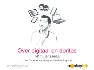 Over digitaal en doritos
Wim Janssens,
User Experience designer van Monkeyshot
 