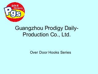 Guangzhou Prodigy Daily-
Production Co., Ltd.
Over Door Hooks Series
 