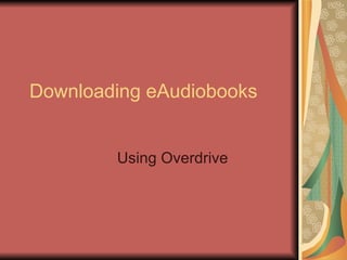 Downloading eAudiobooks Using Overdrive 