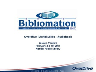 Overdrive Tutorial Series - Audiobook Jessica Venturo February 3 & 10, 2011 Norfolk Public Library 