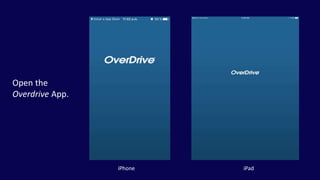 Open the
Overdrive App.
iPhone iPad
 