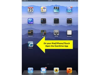 On your iPad/iPhone/iTouch
Open the OverDrive App
 