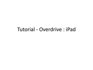 Tutorial - Overdrive : iPad
 