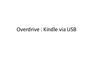 Overdrive : Kindle via USB
 