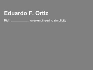 Eduardo F. Ortiz Rich  :  over-engineering simplicity 