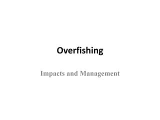 Overfishing
Impacts and Management
 