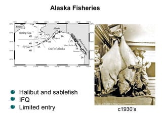 Alaska Fisheries
• Halibut and sablefish
• IFQ
• Limited entry c1930’s
 