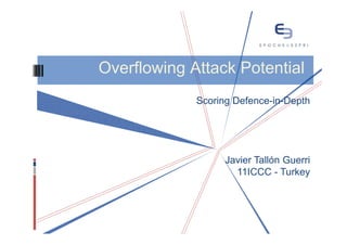 Overflowing Attack Potential
             Scoring Defence-in-Depth
                     Defence-in-




                   Javier Tallón Guerri
                     11ICCC - Turkey
 
