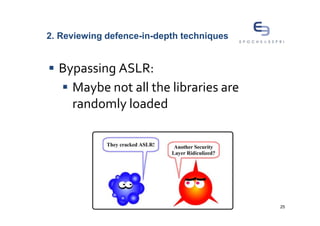 2. Reviewing defence-in-depth techniques


  Bypassing ASLR:
    Maybe not all the libraries are
    randomly loaded




                                           25
 
