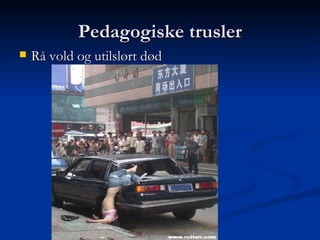 Pedagogiske trusler Rå vold og utilslørt død 