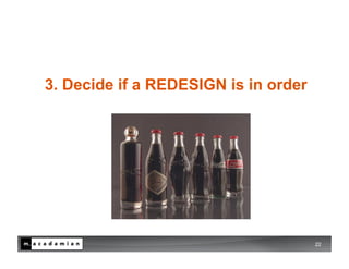 3. Decide if a REDESIGN is in order




                                      22
 