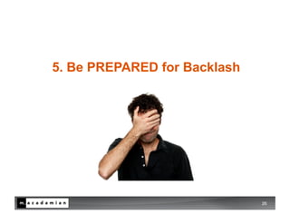 5. Be PREPARED for Backlash




                              26
 