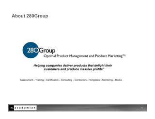 About 280Group




               Helping companies deliver products that delight their
                     customers and produce massive profits™


   Assessment – Training – Certification – Consulting – Contractors – Templates – Mentoring – Books




                                                                                                      4
 