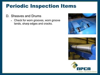 Periodic Inspection Items
D. Sheaves and Drums
 Check for worn grooves, worn groove
lands, sharp edges and cracks.
 