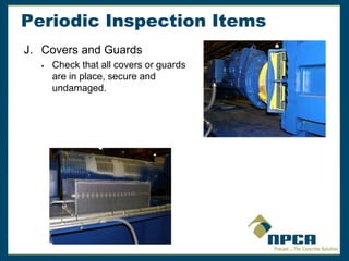 Periodic Inspection Items
J. Covers and Guards
 Check that all covers or guards
are in place, secure and
undamaged.
 