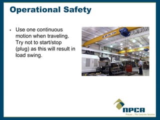 Operational Safety
 Use one continuous
motion when traveling.
Try not to start/stop
(plug) as this will result in
load swing.
 