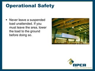 Operational Safety
 Never leave a suspended
load unattended. If you
must leave the area, lower
the load to the ground
before doing so.
 